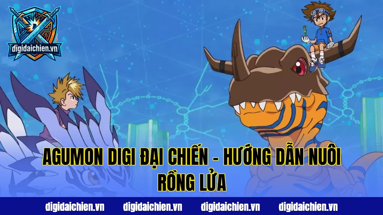 Agumon Digi Đại Chiến – Hướng Dẫn Nuôi Rồng Lửa