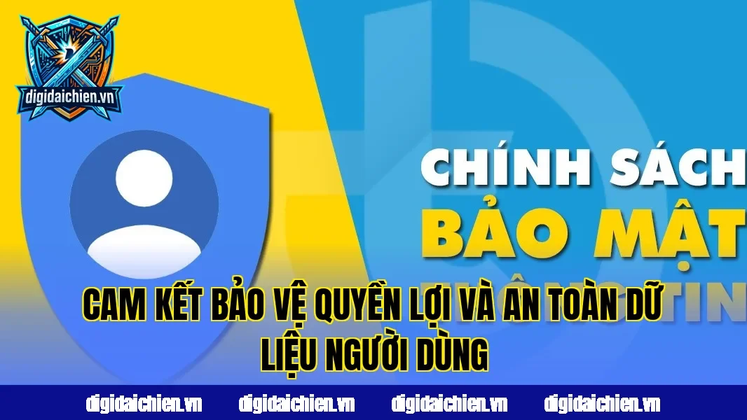 Cam kết bảo vệ quyền lợi và an toàn dữ liệu người dùng