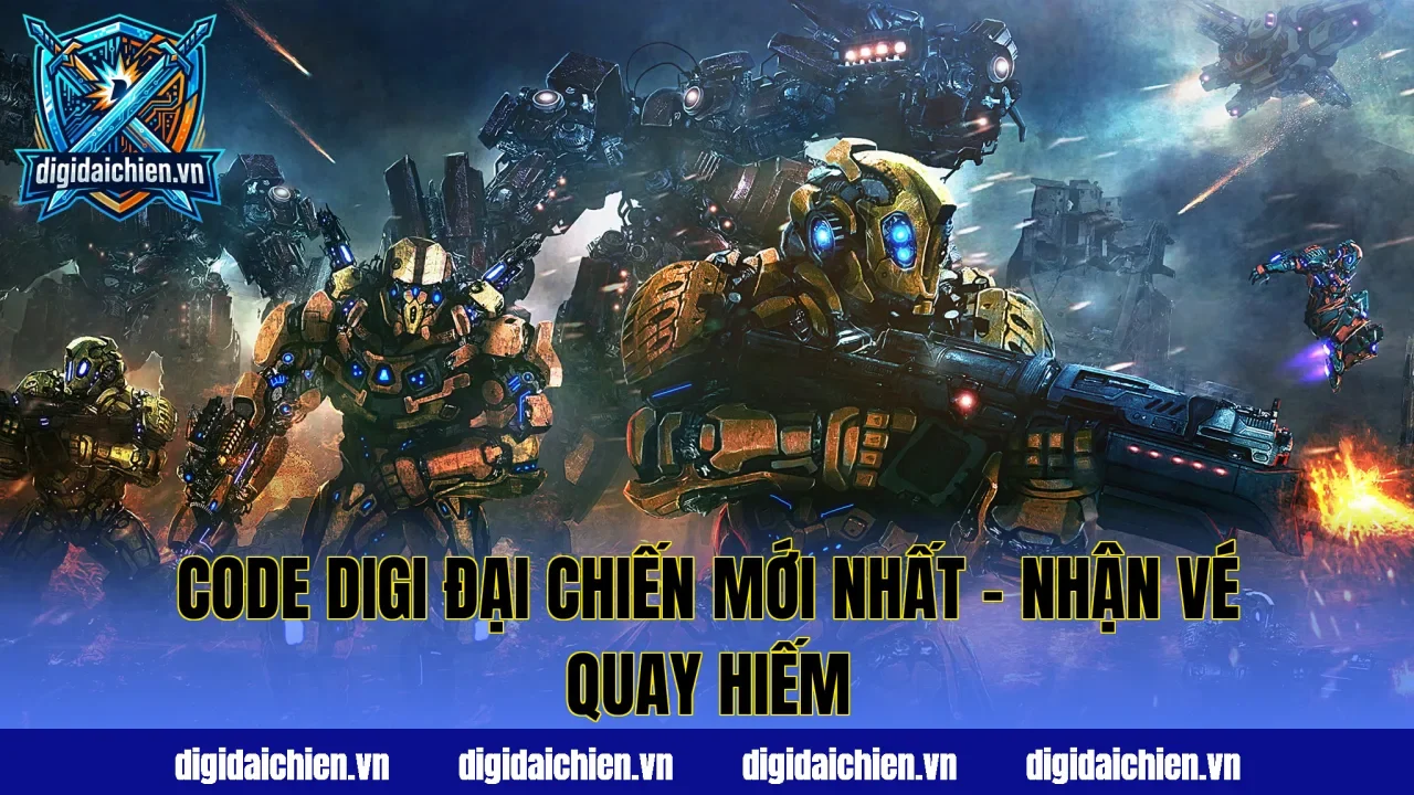 Code Digi Đại Chiến Mới Nhất – Nhận Vé Quay Hiếm