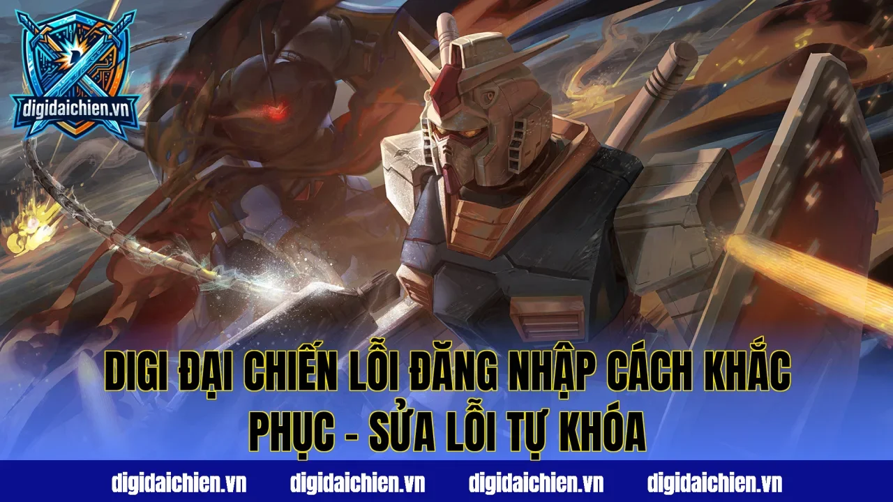 Digi Đại Chiến Lỗi Đăng Nhập Cách Khắc Phục – Sửa Lỗi Tự Khóa