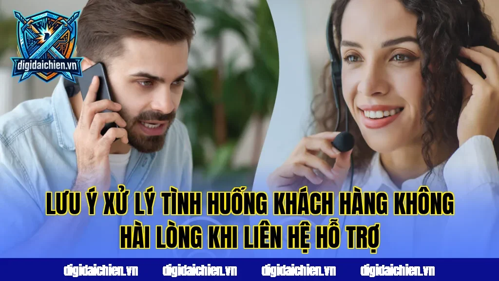 Lưu ý xử lý tình huống khách hàng không hài lòng khi liên hệ hỗ trợ