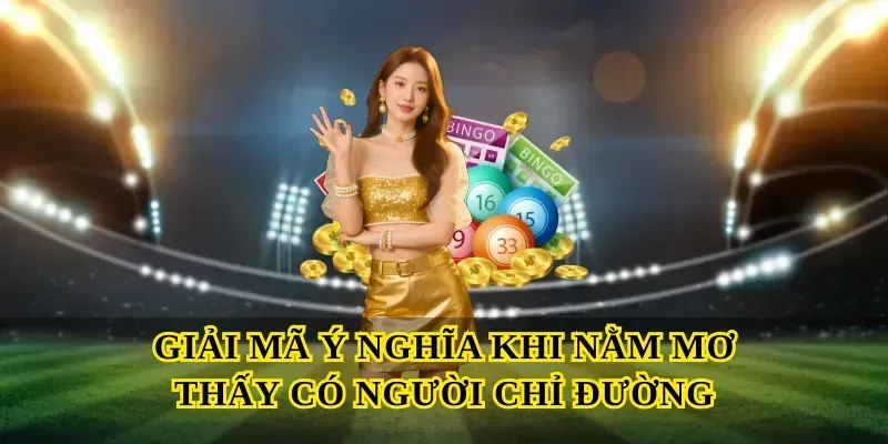 Giải mã ý nghĩa khi Nằm mơ thấy có người chỉ đường
